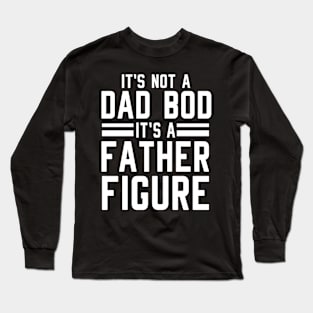 It's Not a Dad Bod It's a Father Figure Long Sleeve T-Shirt